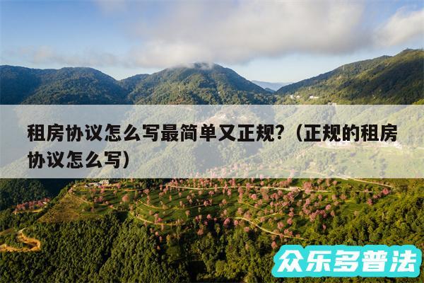 租房协议怎么写最简单又正规?以及正规的租房协议怎么写