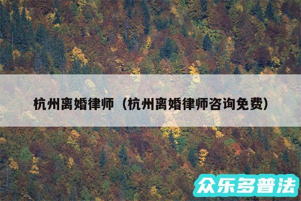 杭州离婚律师以及杭州离婚律师咨询免费
