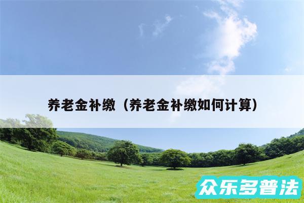 养老金补缴以及养老金补缴如何计算