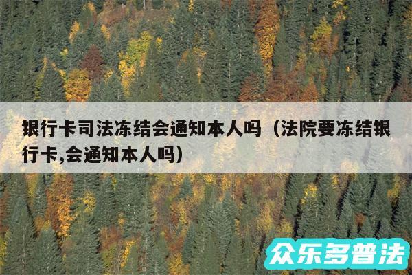 银行卡司法冻结会通知本人吗以及法院要冻结银行卡,会通知本人吗