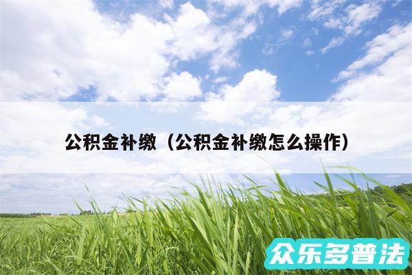公积金补缴以及公积金补缴怎么操作