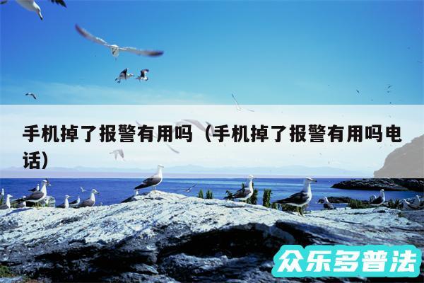 手机掉了报警有用吗以及手机掉了报警有用吗电话