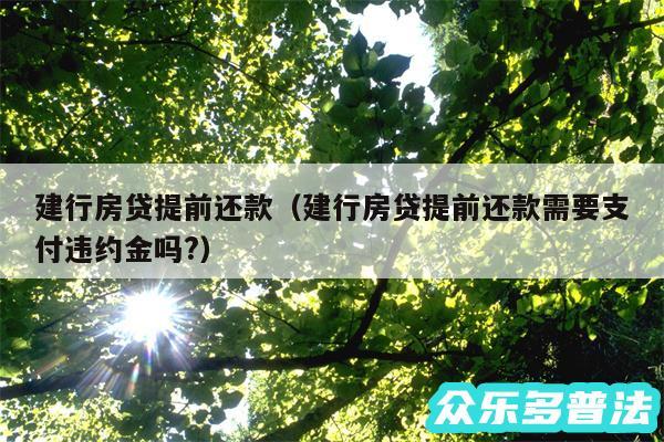 建行房贷提前还款以及建行房贷提前还款需要支付违约金吗?