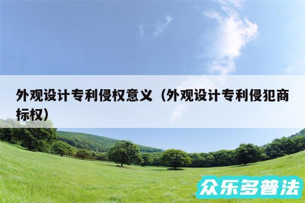 外观设计专利侵权意义以及外观设计专利侵犯商标权