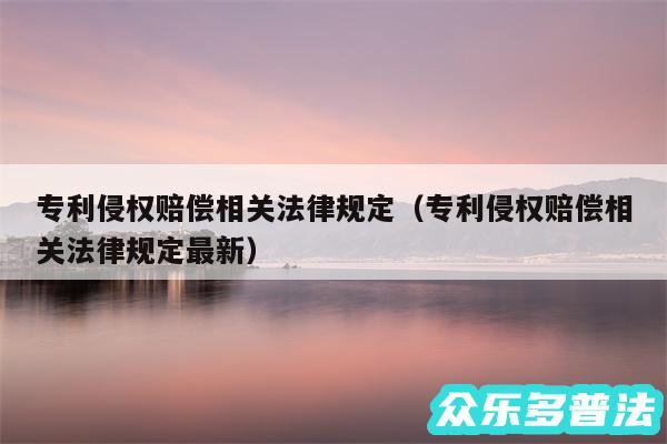 专利侵权赔偿相关法律规定以及专利侵权赔偿相关法律规定最新