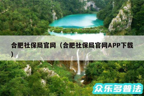 合肥社保局官网以及合肥社保局官网APP下载