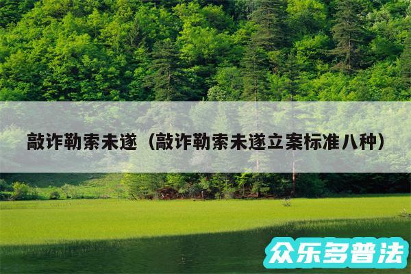 敲诈勒索未遂以及敲诈勒索未遂立案标准八种
