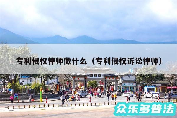 专利侵权律师做什么以及专利侵权诉讼律师