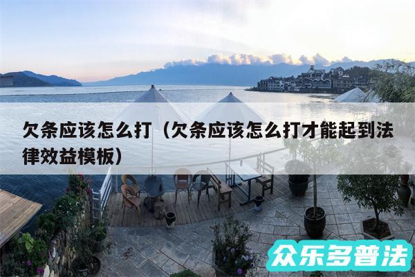 欠条应该怎么打以及欠条应该怎么打才能起到法律效益模板