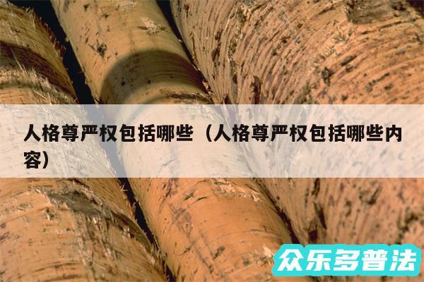 人格尊严权包括哪些以及人格尊严权包括哪些内容