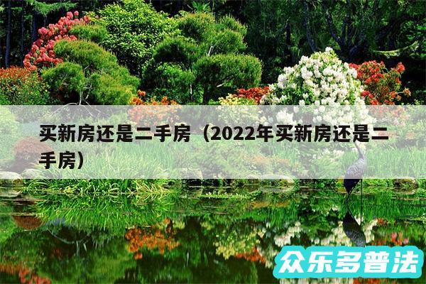 买新房还是二手房以及2024年买新房还是二手房