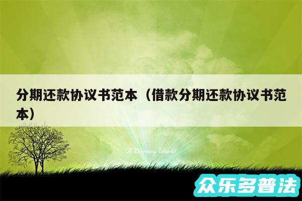 分期还款协议书范本以及借款分期还款协议书范本