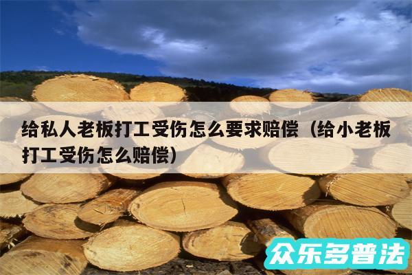 给私人老板打工受伤怎么要求赔偿以及给小老板打工受伤怎么赔偿