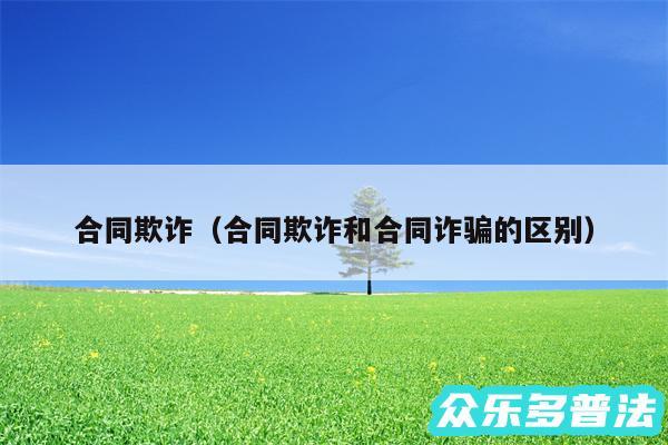 合同欺诈以及合同欺诈和合同诈骗的区别