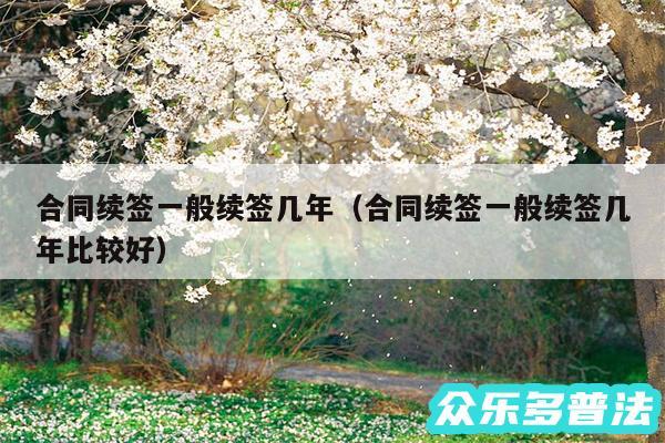 合同续签一般续签几年以及合同续签一般续签几年比较好