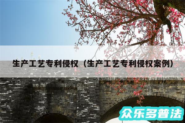 生产工艺专利侵权以及生产工艺专利侵权案例