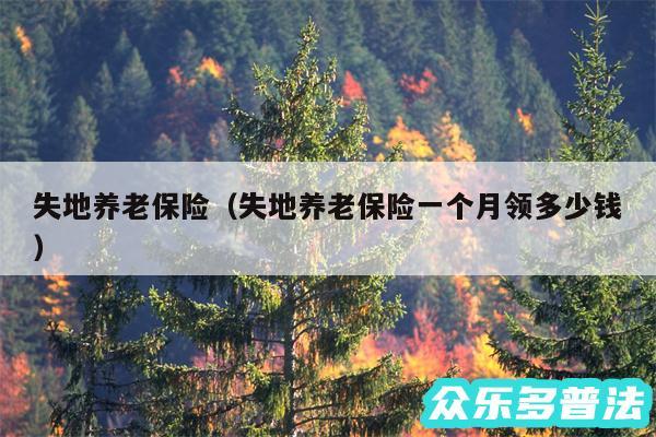 失地养老保险以及失地养老保险一个月领多少钱