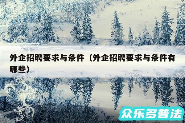 外企招聘要求与条件以及外企招聘要求与条件有哪些