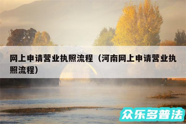 网上申请营业执照流程以及河南网上申请营业执照流程