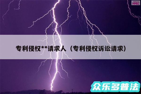 专利侵权**请求人以及专利侵权诉讼请求