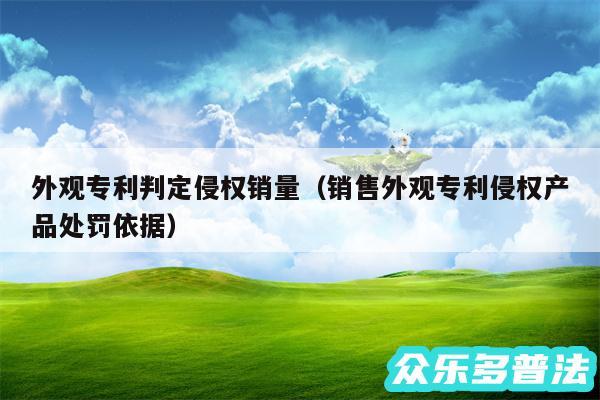 外观专利判定侵权销量以及销售外观专利侵权产品处罚依据