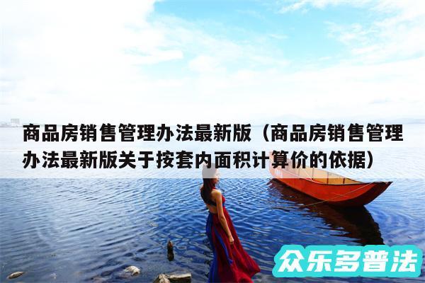 商品房销售管理办法最新版以及商品房销售管理办法最新版关于按套内面积计算价的依据