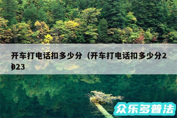 开车打电话扣多少分以及开车打电话扣多少分2024