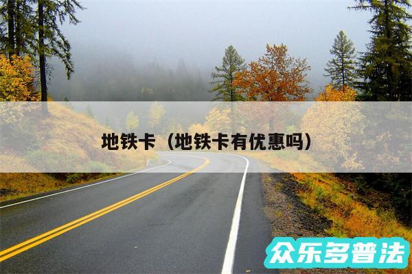 地铁卡以及地铁卡有优惠吗