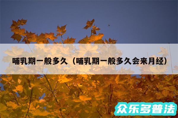 哺乳期一般多久以及哺乳期一般多久会来月经