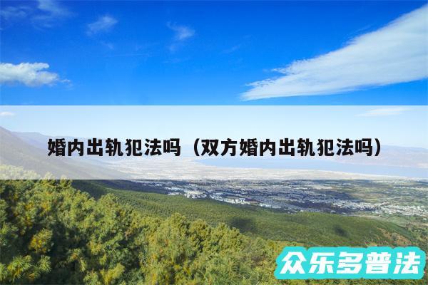 婚内出轨犯法吗以及双方婚内出轨犯法吗