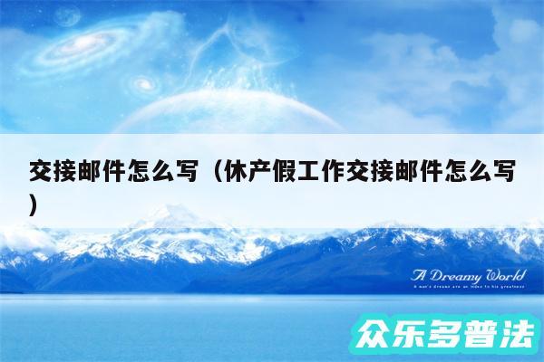 交接邮件怎么写以及休产假工作交接邮件怎么写