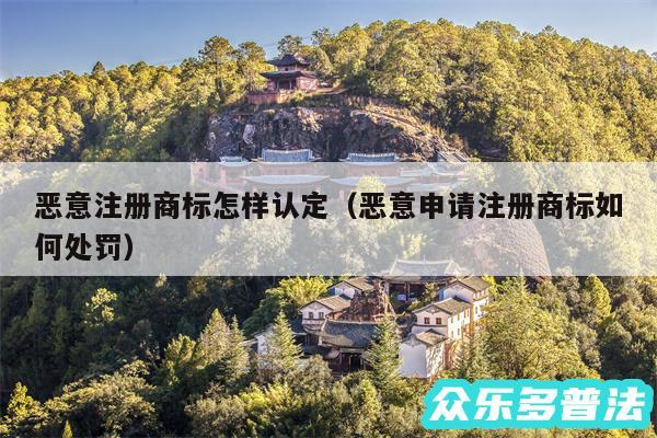 恶意注册商标怎样认定以及恶意申请注册商标如何处罚