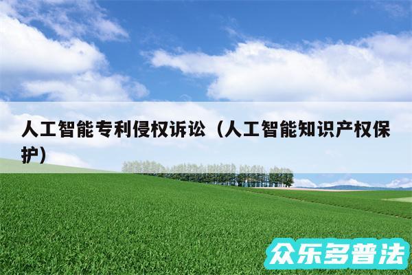 人工智能专利侵权诉讼以及人工智能知识产权保护