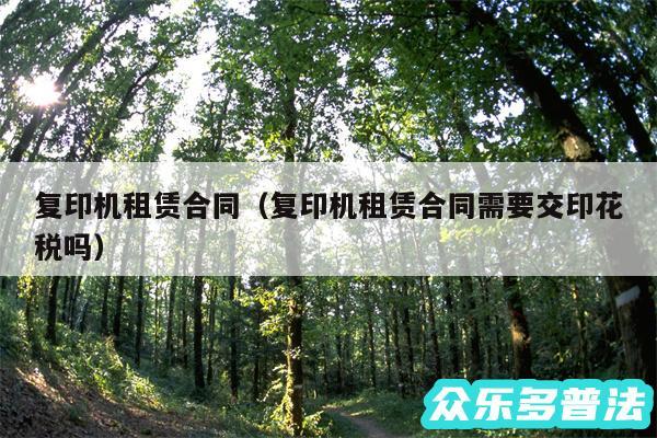 复印机租赁合同以及复印机租赁合同需要交印花税吗