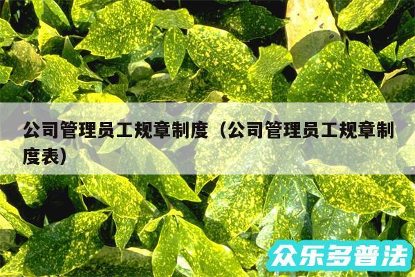 公司管理员工规章制度以及公司管理员工规章制度表