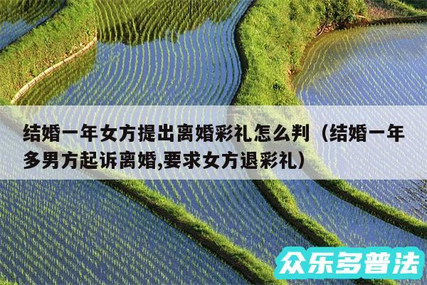 结婚一年女方提出离婚彩礼怎么判以及结婚一年多男方起诉离婚,要求女方退彩礼