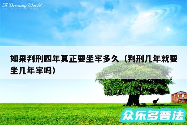 如果判刑四年真正要坐牢多久以及判刑几年就要坐几年牢吗