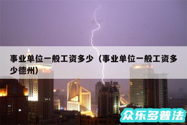 事业单位一般工资多少以及事业单位一般工资多少德州