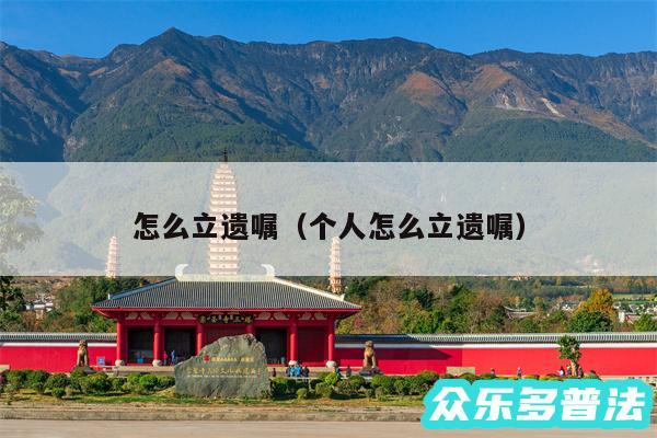 怎么立遗嘱以及个人怎么立遗嘱