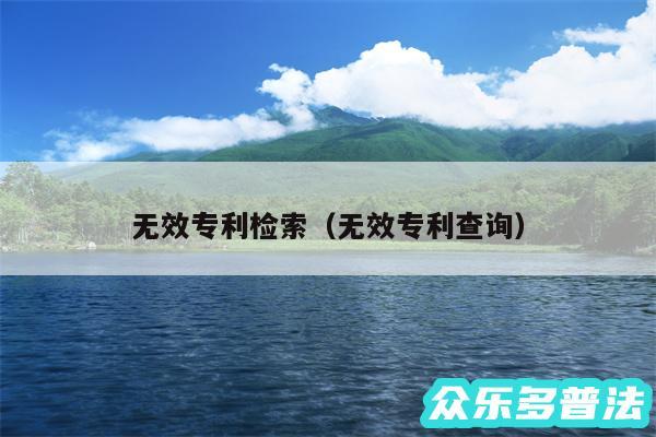 无效专利检索以及无效专利查询