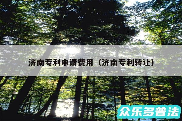 济南专利申请费用以及济南专利转让