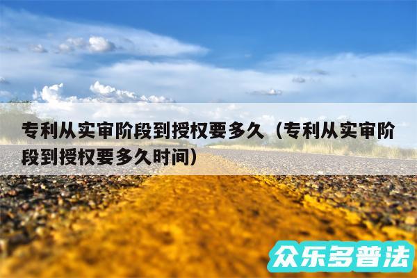 专利从实审阶段到授权要多久以及专利从实审阶段到授权要多久时间
