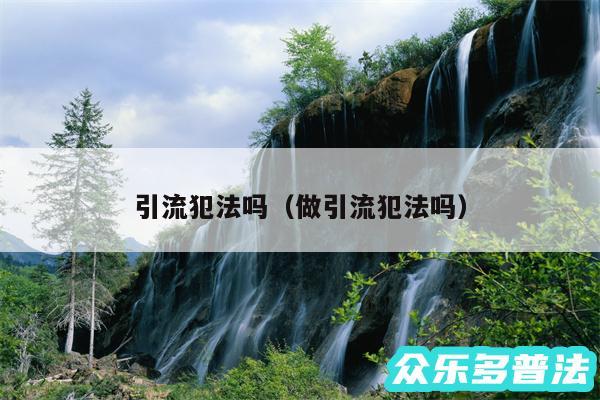 引流犯法吗以及做引流犯法吗