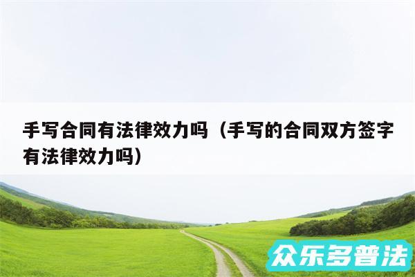 手写合同有法律效力吗以及手写的合同双方签字有法律效力吗