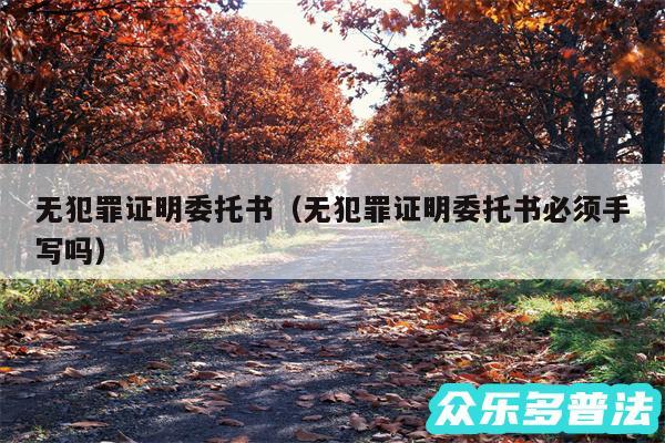无犯罪证明委托书以及无犯罪证明委托书必须手写吗