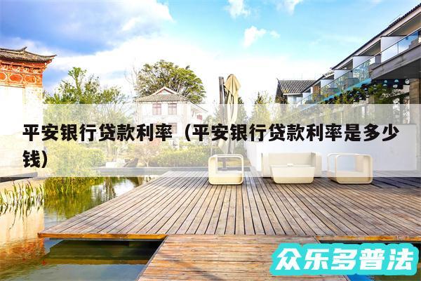 平安银行贷款利率以及平安银行贷款利率是多少钱