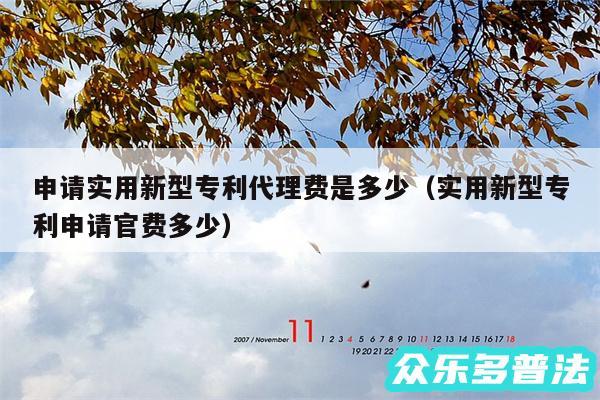 申请实用新型专利代理费是多少以及实用新型专利申请官费多少
