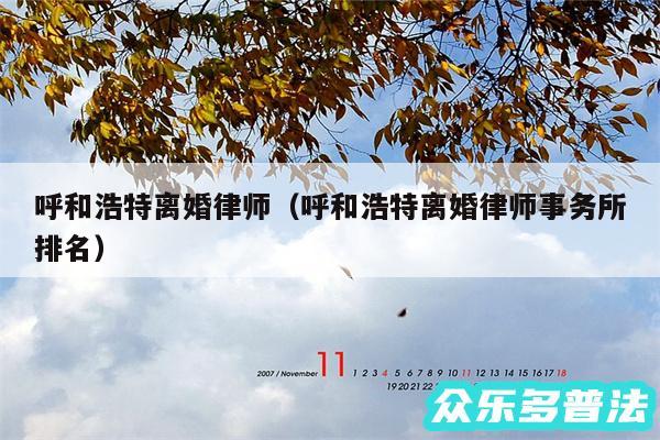 呼和浩特离婚律师以及呼和浩特离婚律师事务所排名