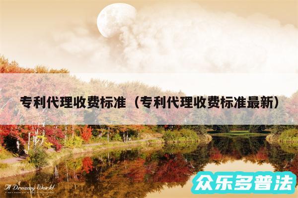 专利代理收费标准以及专利代理收费标准最新
