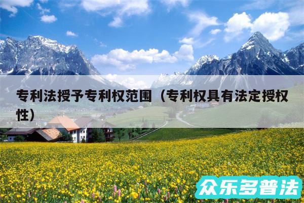 专利法授予专利权范围以及专利权具有法定授权性